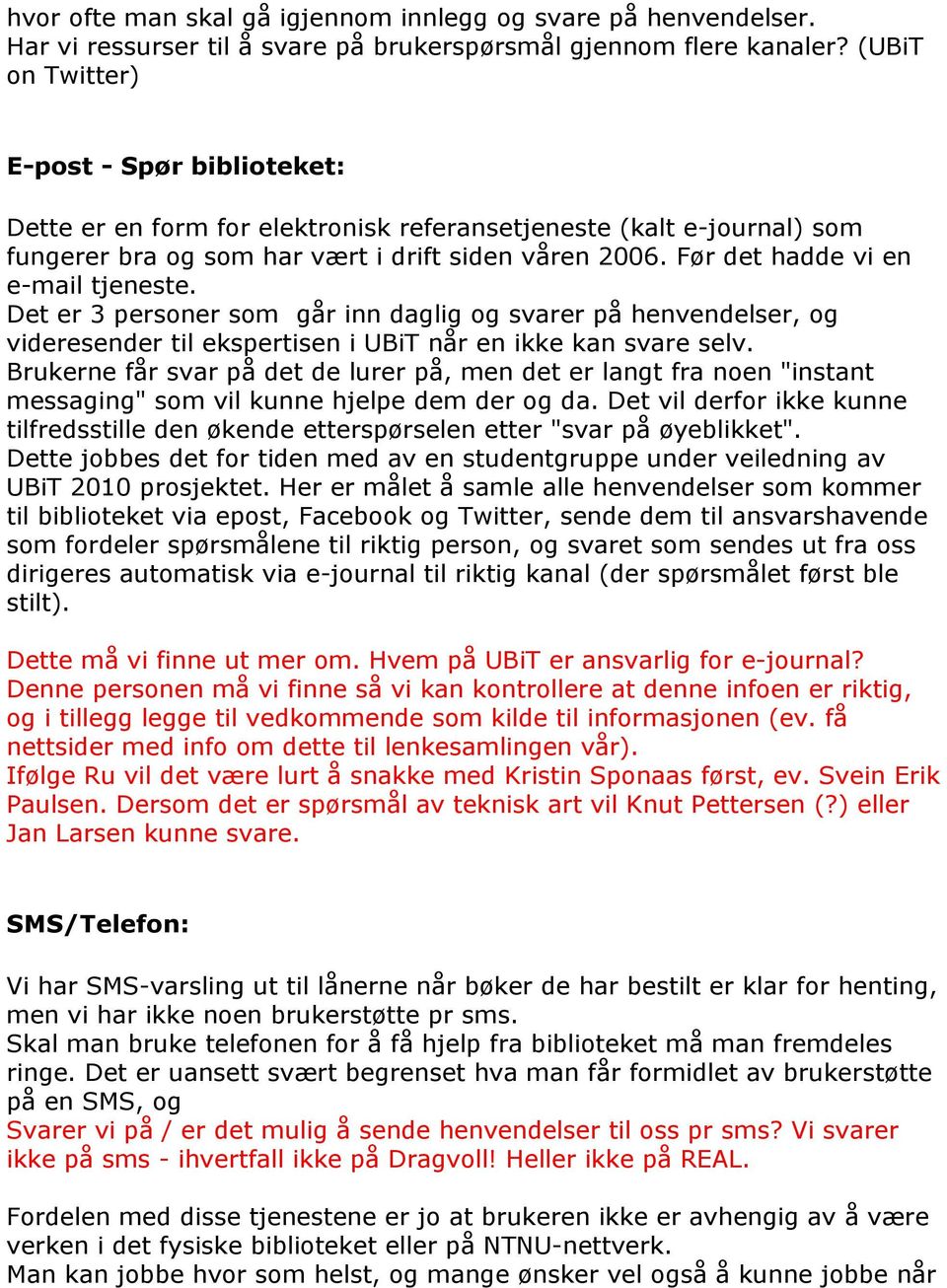 Før det hadde vi en e-mail tjeneste. Det er 3 personer som går inn daglig og svarer på henvendelser, og videresender til ekspertisen i UBiT når en ikke kan svare selv.