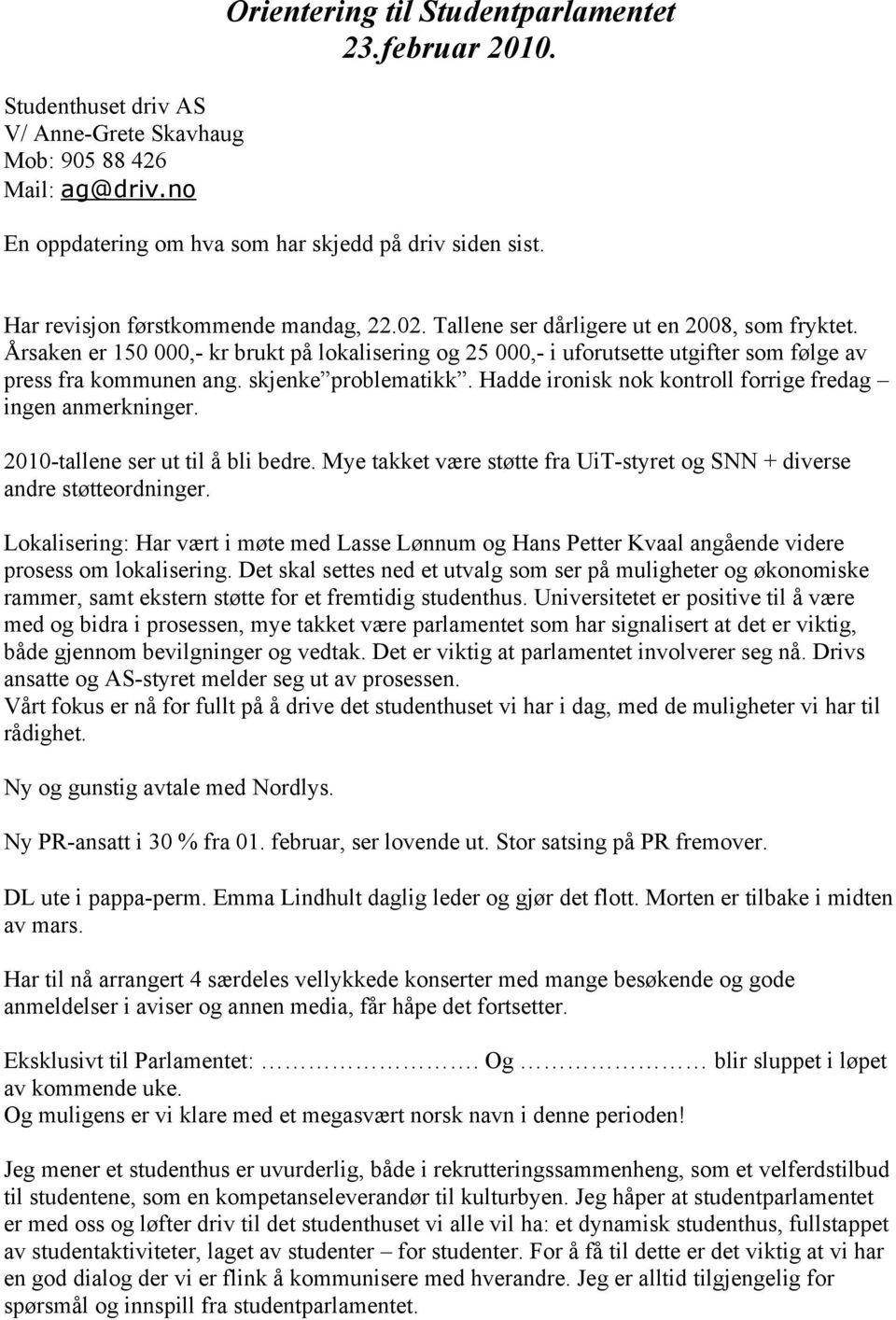 Årsaken er 150 000,- kr brukt på lokalisering og 25 000,- i uforutsette utgifter som følge av press fra kommunen ang. skjenke problematikk.