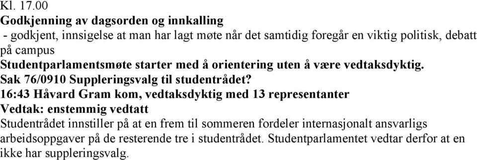 campus Studentparlamentsmøte starter med å orientering uten å være vedtaksdyktig. Sak 76/0910 Suppleringsvalg til studentrådet?