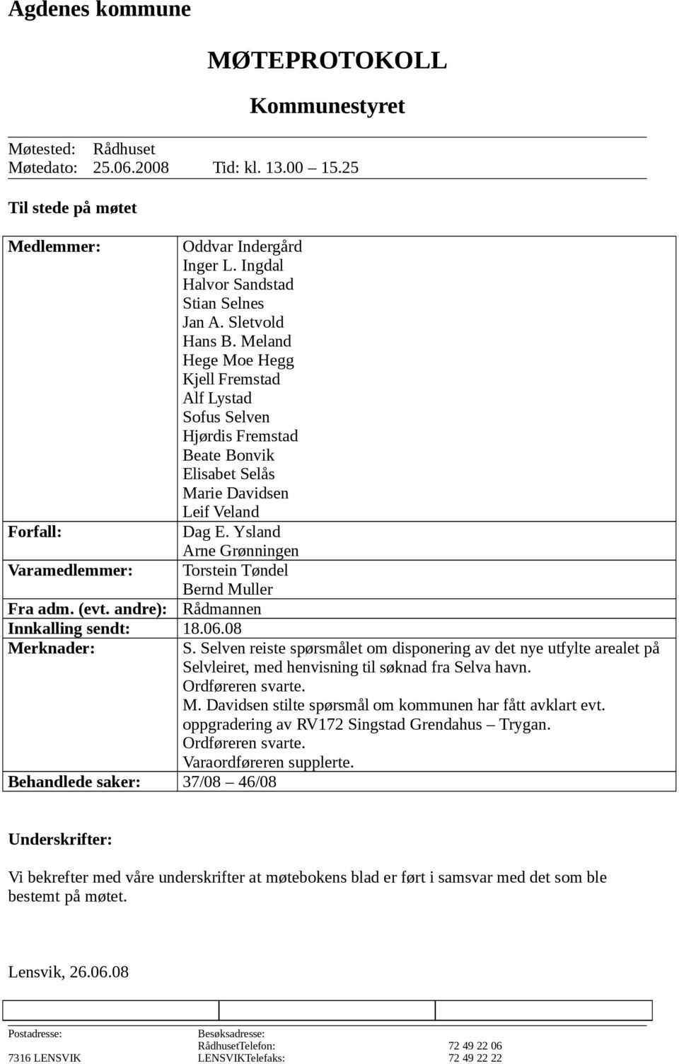 Ysland Arne Grønningen Torstein Tøndel Bernd Muller Rådmannen Fra adm. (evt. andre): Innkalling sendt: 18.06.08 Merknader: Behandlede saker: 37/08 46/08 S.