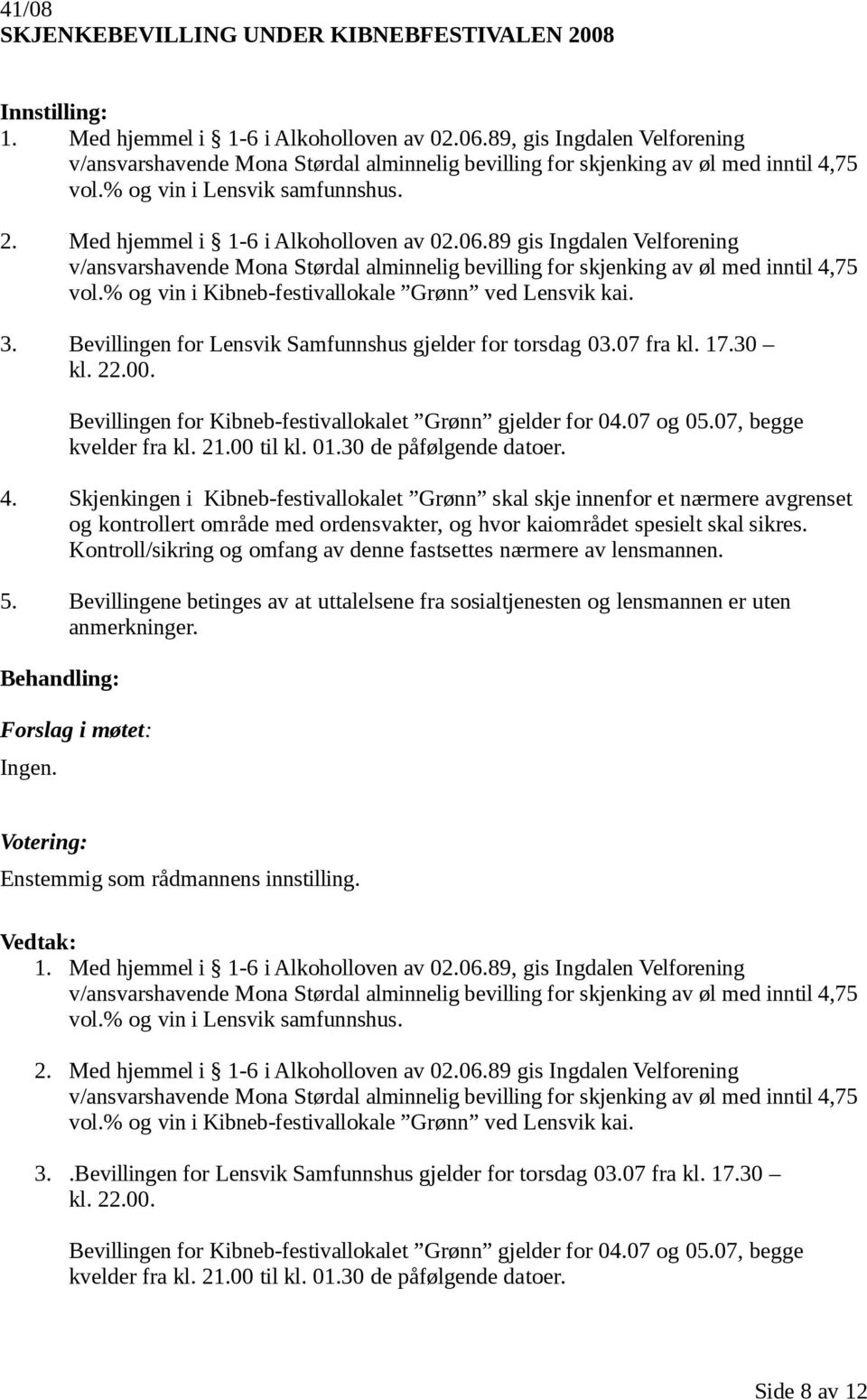 89 gis Ingdalen Velforening v/ansvarshavende Mona Størdal alminnelig bevilling for skjenking av øl med inntil 4,75 vol.% og vin i Kibneb-festivallokale Grønn ved Lensvik kai. 3.