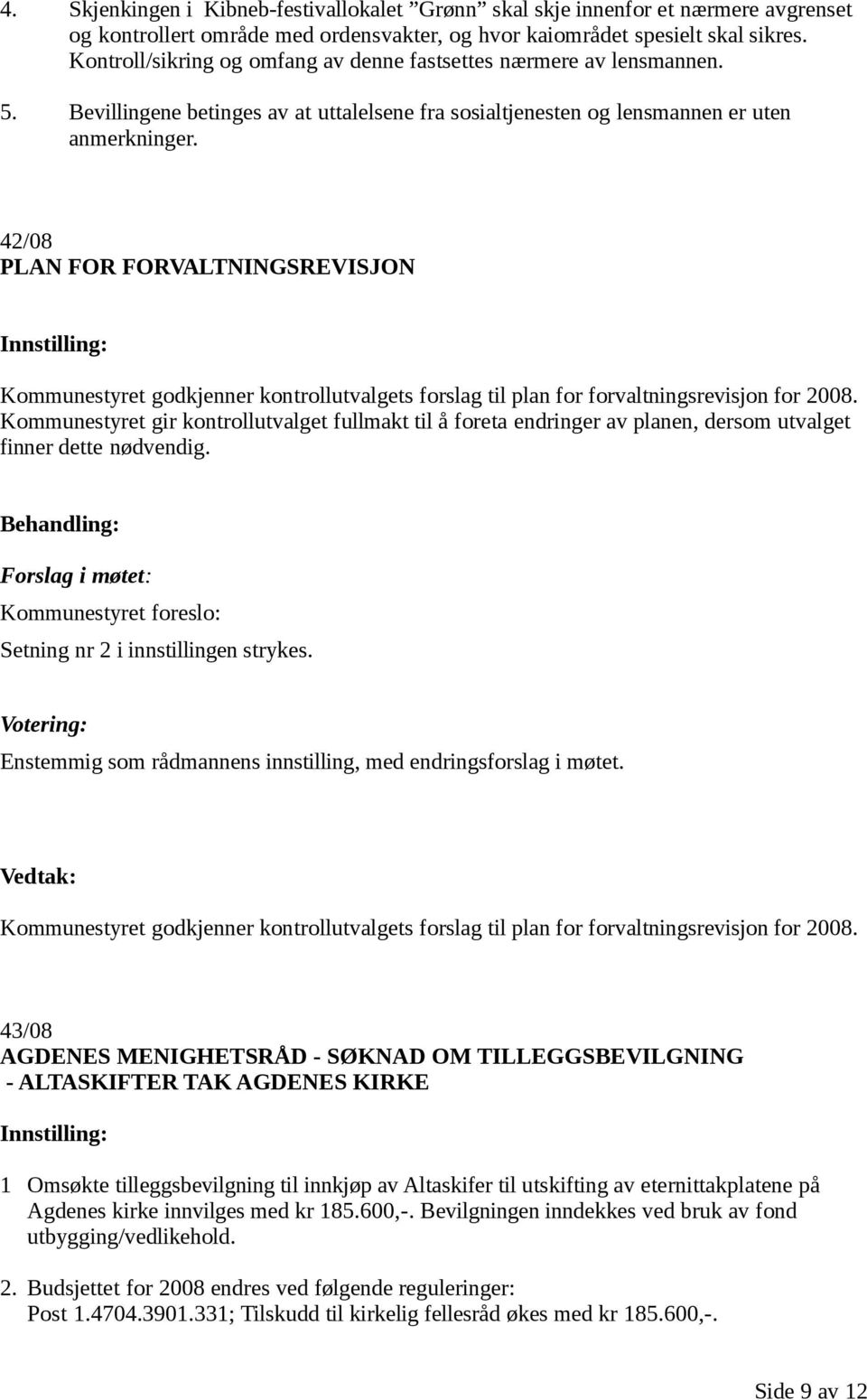 42/08 PLAN FOR FORVALTNINGSREVISJON Kommunestyret godkjenner kontrollutvalgets forslag til plan for forvaltningsrevisjon for 2008.