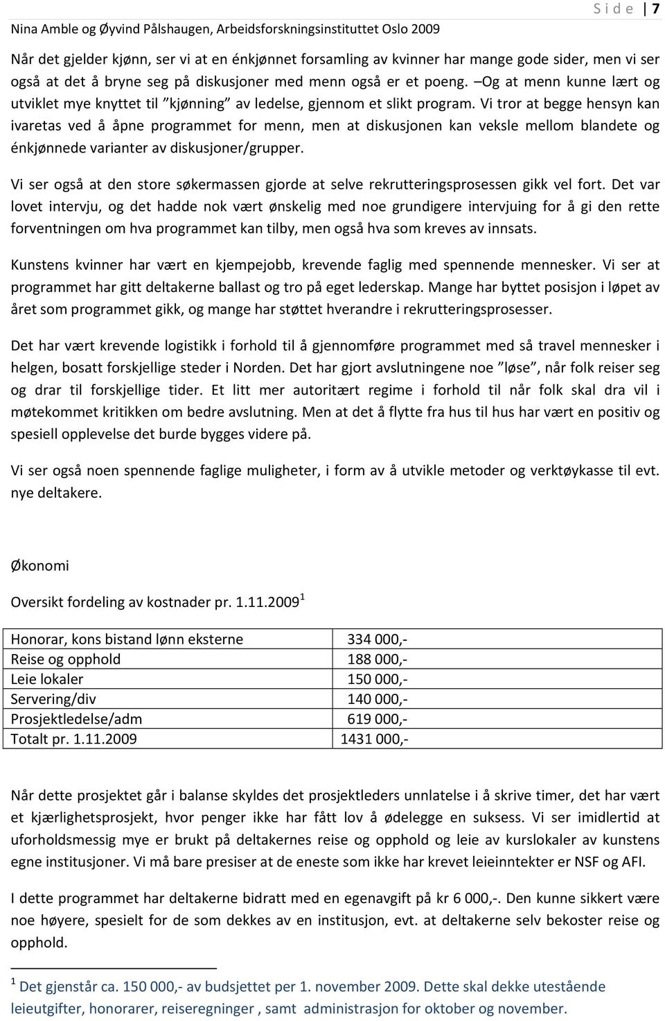 Vi tror at begge hensyn kan ivaretas ved å åpne programmet for menn, men at diskusjonen kan veksle mellom blandete og énkjønnede varianter av diskusjoner/grupper.