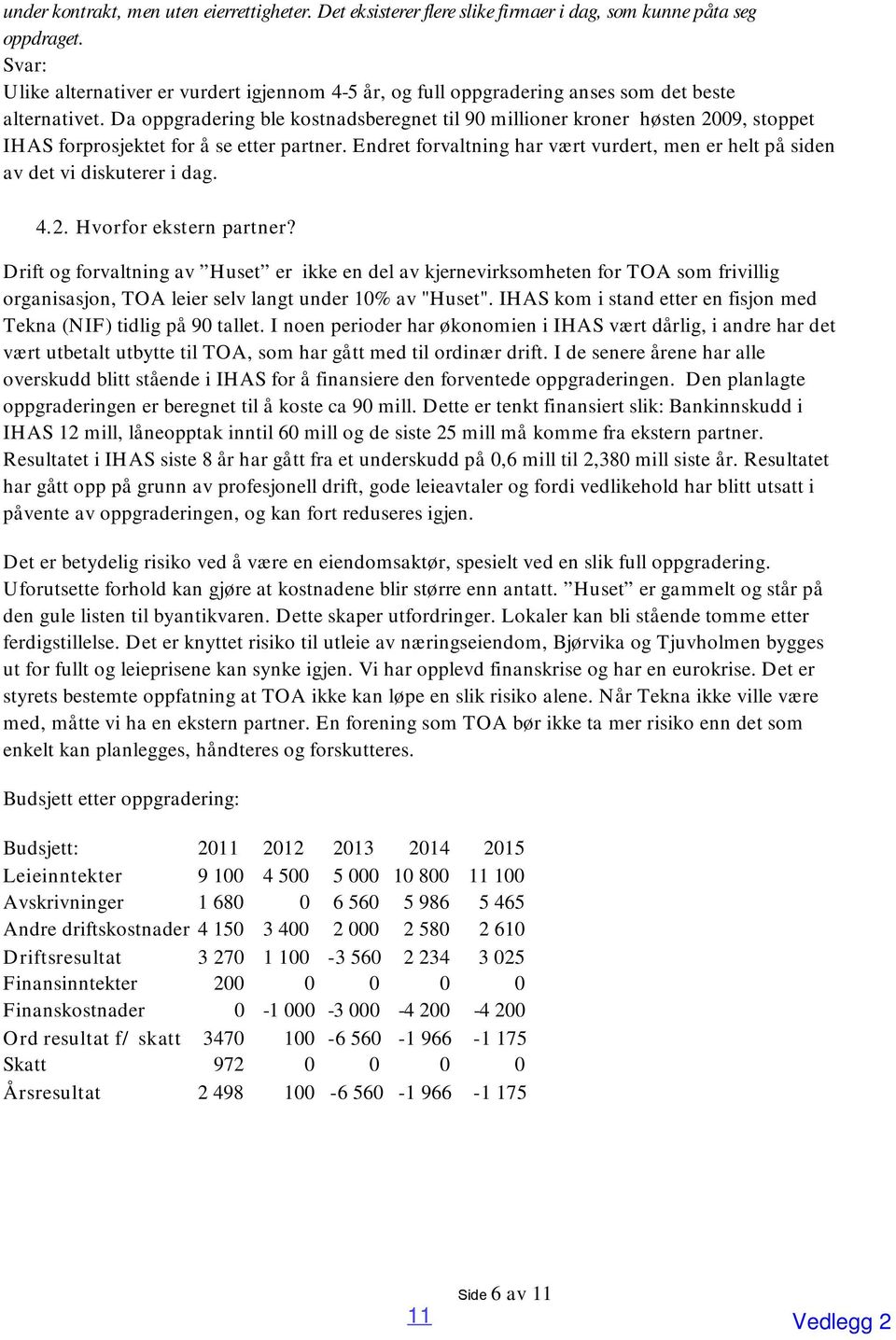 Da oppgradering ble kostnadsberegnet til 90 millioner kroner høsten 2009, stoppet IHAS forprosjektet for å se etter partner.