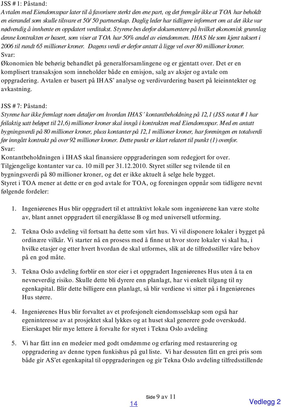 Styrene bes derfor dokumentere på hvilket økonomisk grunnlag denne kontrakten er basert, som viser at TOA har 50% andel av eiendommen. IHAS ble som kjent taksert i 2006 til rundt 65 millioner kroner.