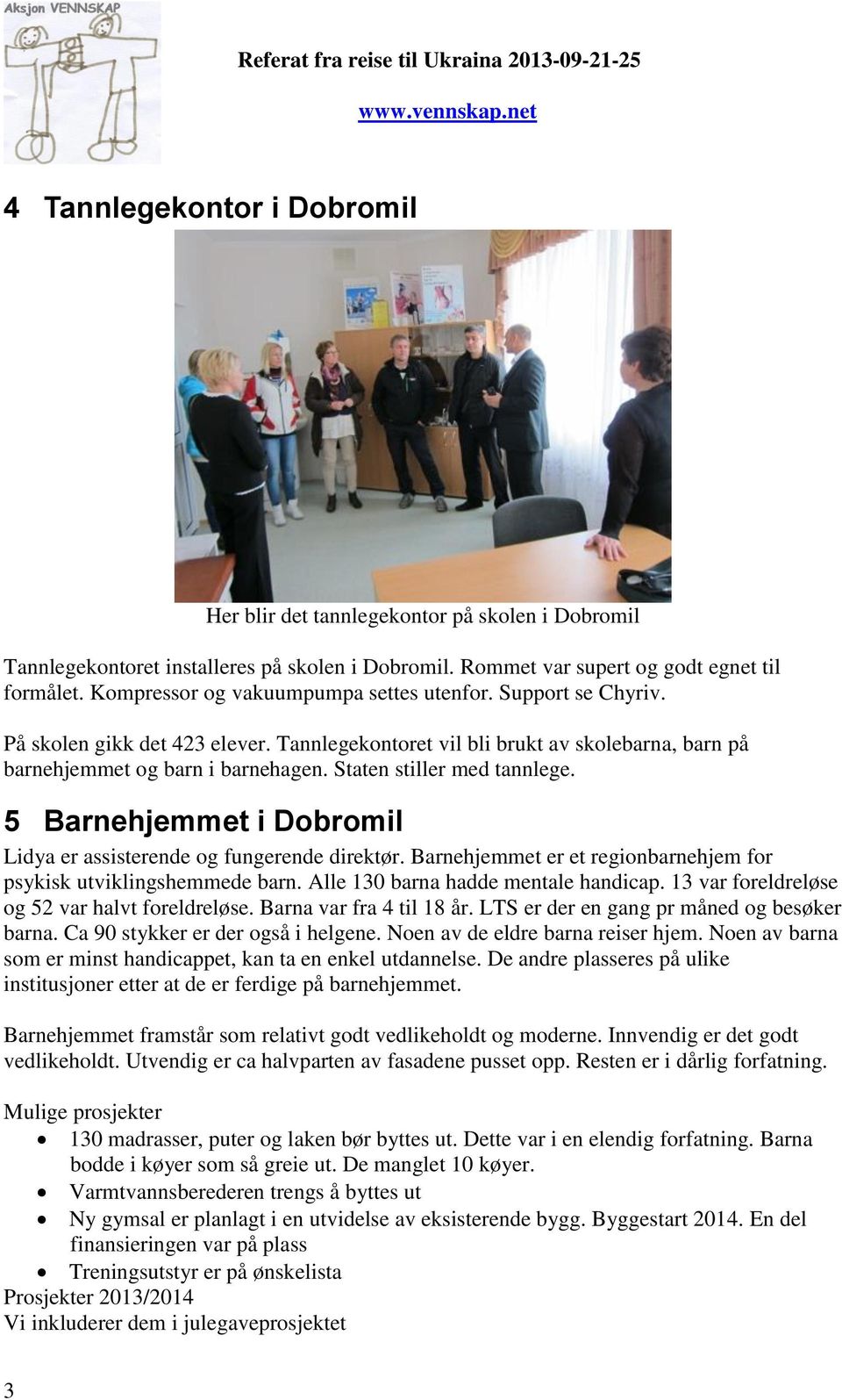 Staten stiller med tannlege. 5 Barnehjemmet i Dobromil Lidya er assisterende og fungerende direktør. Barnehjemmet er et regionbarnehjem for psykisk utviklingshemmede barn.