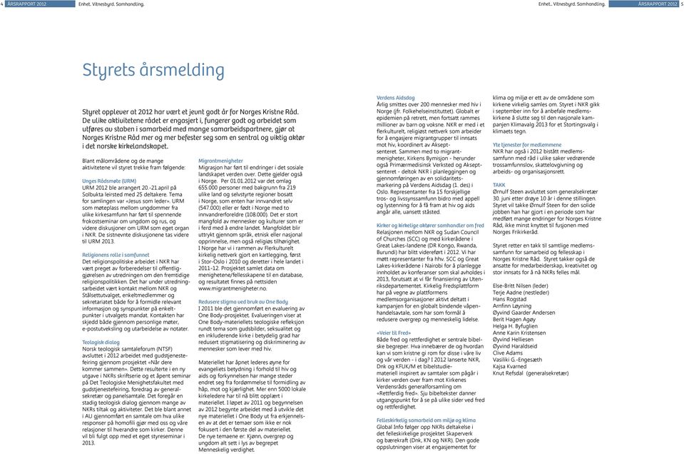og viktig aktør i det norske kirkelandskapet. Blant målområdene og de mange aktivitetene vil styret trekke fram følgende: Unges Rådsmøte (URM) URM 2012 ble arrangert 20.-21.