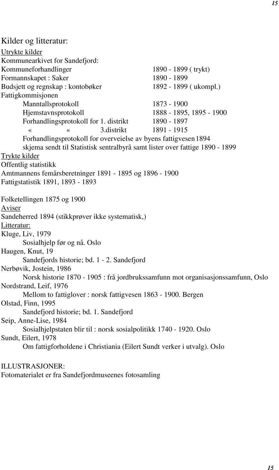 distrikt 1891-1915 Forhandlingsprotokoll for overveielse av byens fattigvesen 1894 skjema sendt til Statistisk sentralbyrå samt lister over fattige 1890-1899 Trykte kilder Offentlig statistikk