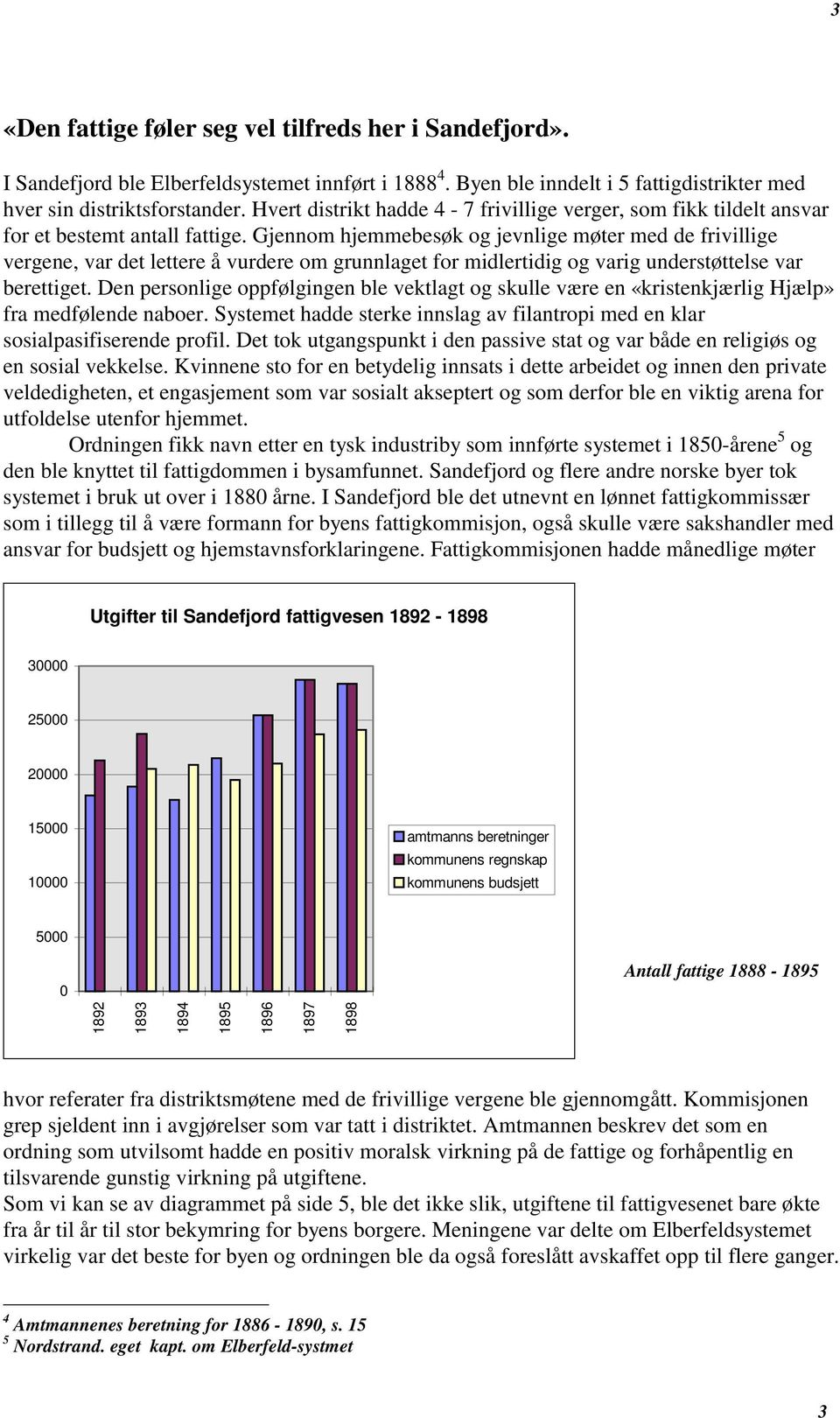 Gjennom hjemmebesøk og jevnlige møter med de frivillige vergene, var det lettere å vurdere om grunnlaget for midlertidig og varig understøttelse var berettiget.