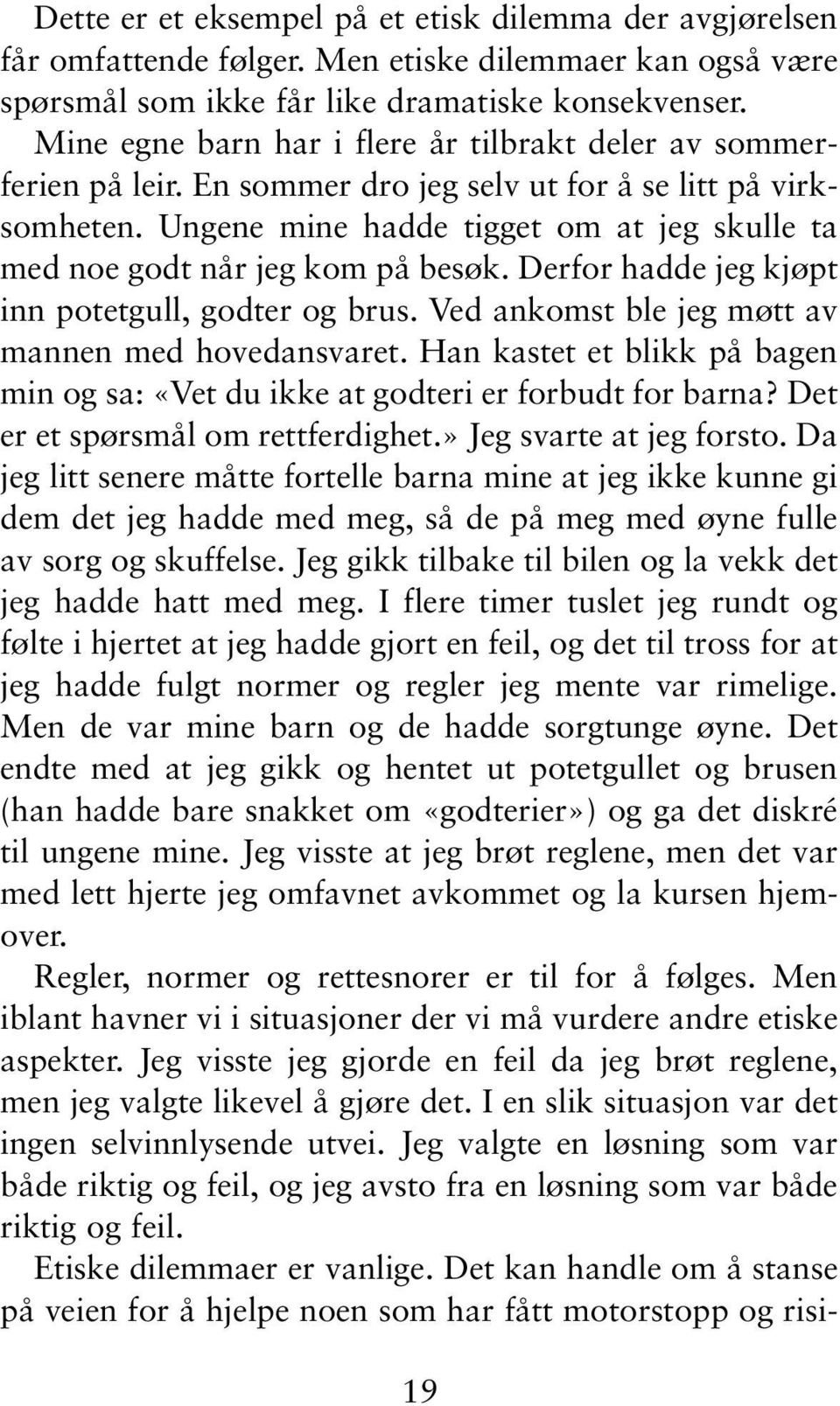 Ungene mine hadde tigget om at jeg skulle ta med noe godt når jeg kom på besøk. Derfor hadde jeg kjøpt inn potetgull, godter og brus. Ved ankomst ble jeg møtt av mannen med hovedansvaret.