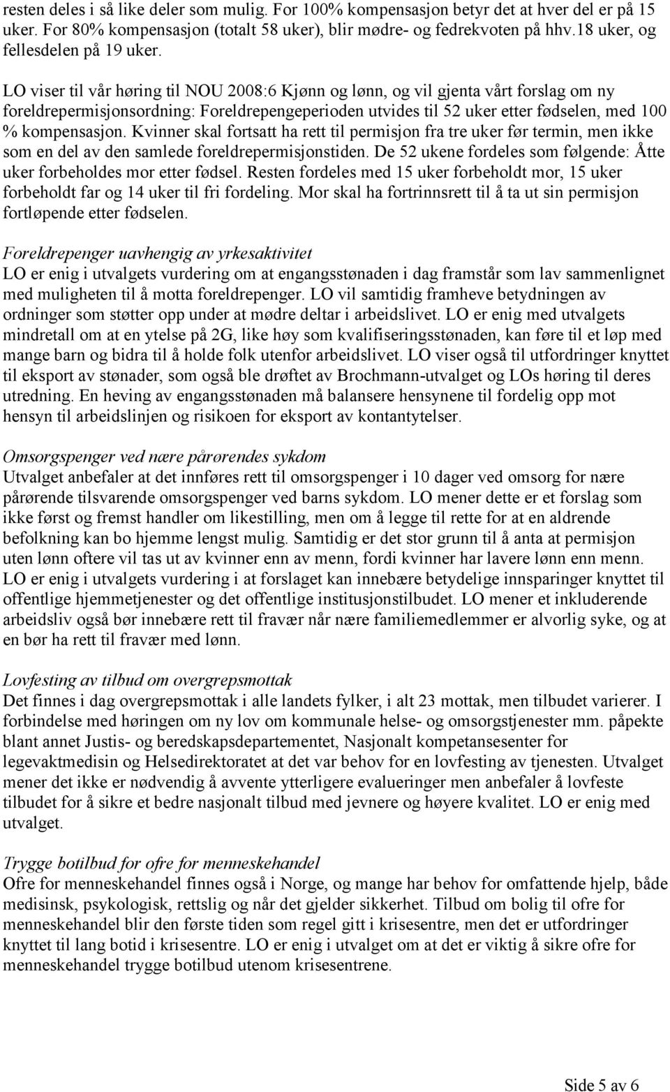 LO viser til vår høring til NOU 2008:6 Kjønn og lønn, og vil gjenta vårt forslag om ny foreldrepermisjonsordning: Foreldrepengeperioden utvides til 52 uker etter fødselen, med 100 % kompensasjon.