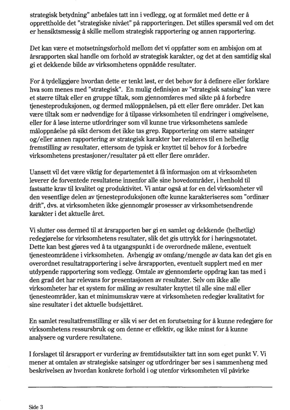 Det kan være et motsetningsforhold mellom det vi oppfatter som en ambisjon om at årsrapporten skal handle om forhold av strategisk karakter, og det at den samtidig skal gi et dekkende bilde av