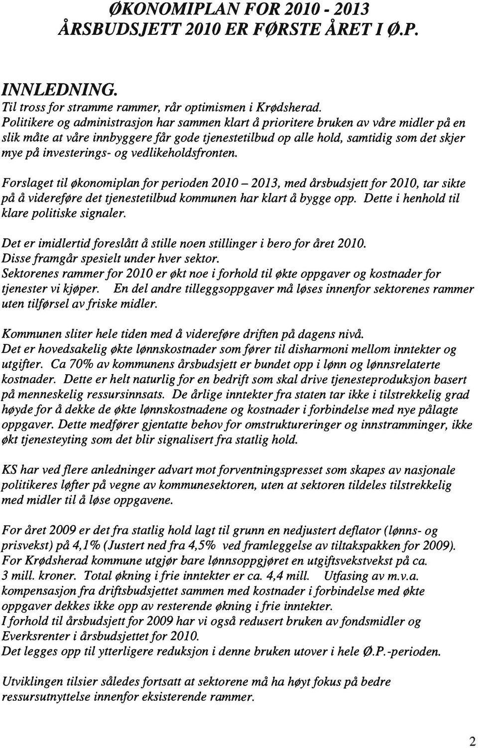 og vedlikeholdsfronten. Forslaget til Økonomiplan for perioden 21 med årsbudsjett for 21, tar sikte på å videreføre det tjenestetilbud kommunen har klart å bygge opp.