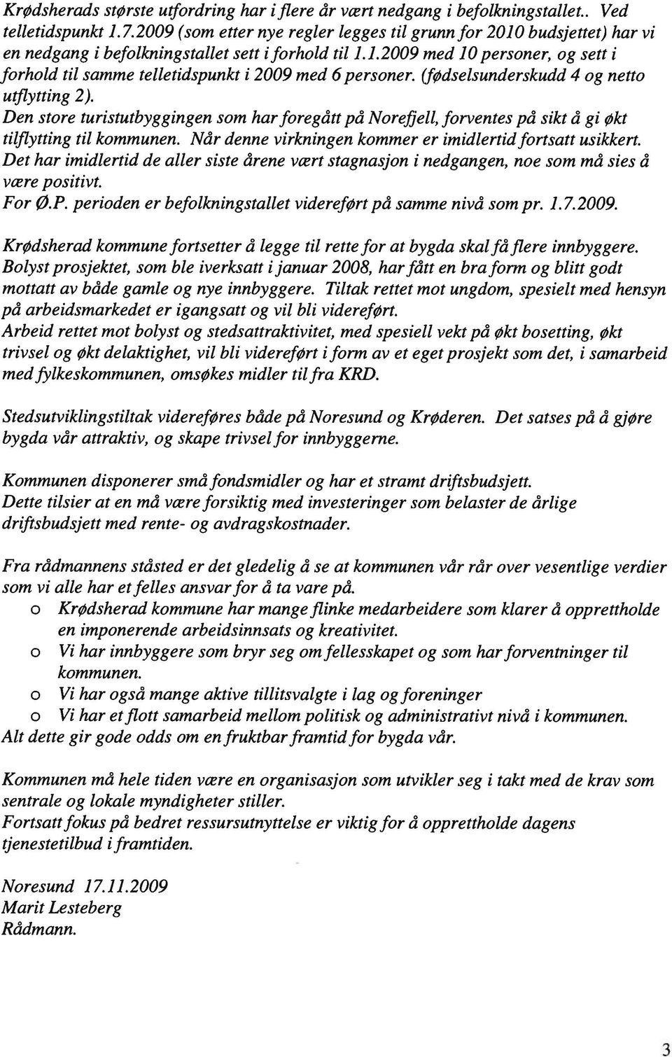 (fødselsunderskudd 4 og netto utflytting 2). Den store turistutbyggingen som har foregått på Norefjell, forventes på sikt å gi Økt tilflytting til kommunen.