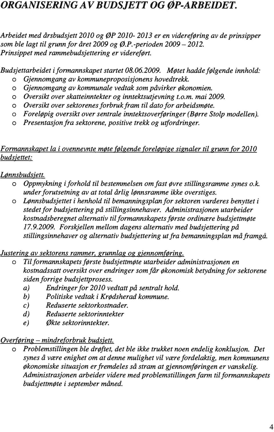 o Gjennomgang av kommunale vedtak som påvirker økonomien. o Oversikt over skatteinntekter og inntektsutjevning t.o.m. mai 29. o Oversikt over sektorenesforbrukfram til dato for arbeidsmøte.