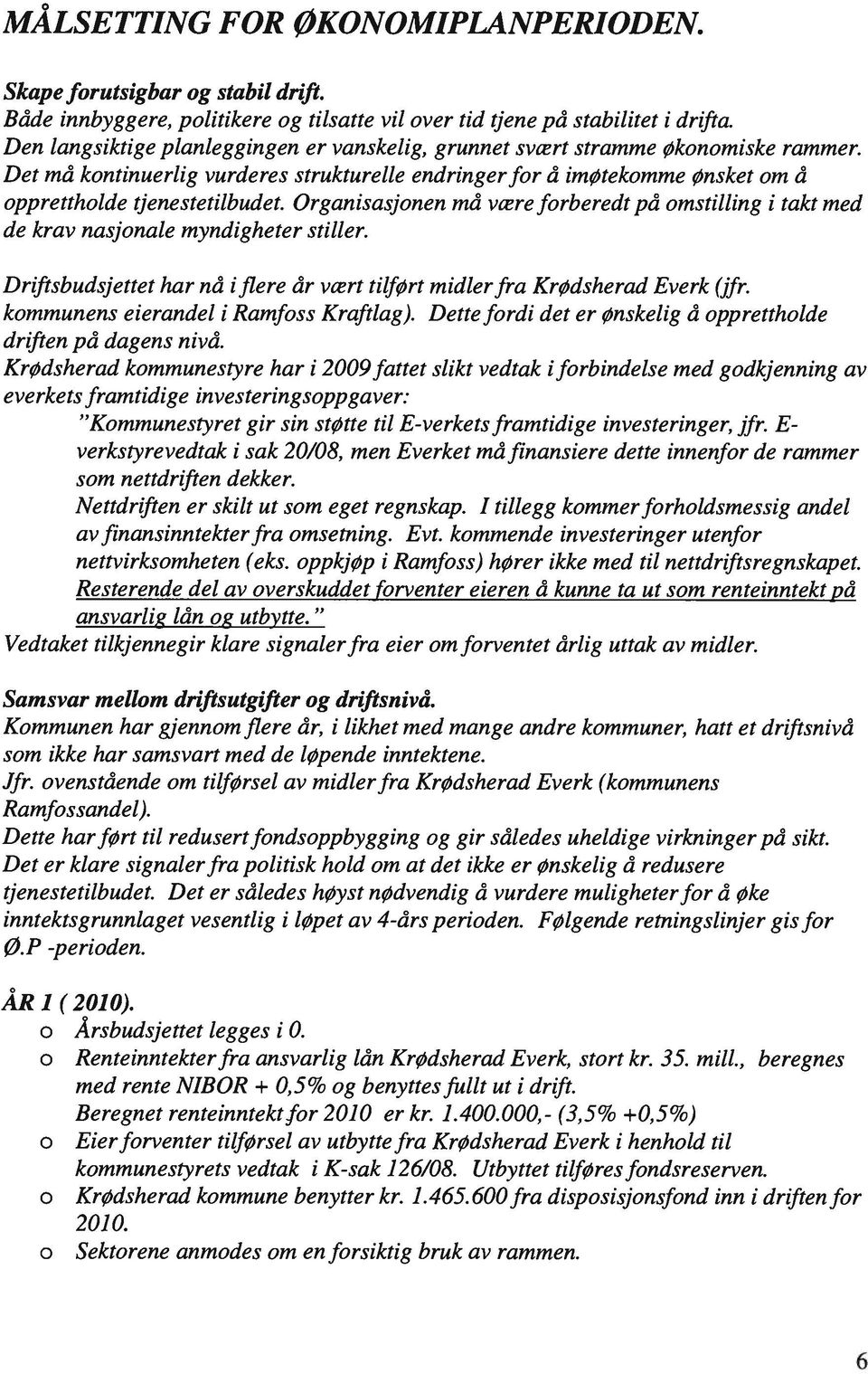 Organisasjonen må være forberedt på omstilling i takt med de krav nasjonale myndigheter stiller. Driftsbudsjettet har nå i flere år vært tilført midlerfra KrØdsherad Everk (jfr.