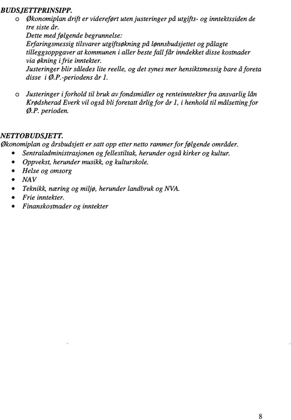 inntekter. Justeringer blir således lite reelle, og det synes mer hensiktsmessig bare å foreta disse i ø.p. -periodens år].