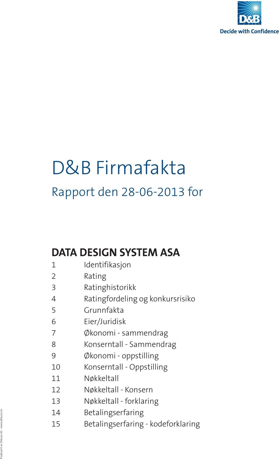 Grunnfakta 6 Eier/Juridisk 7 Økonomi - sammendrag 8 Konserntall - Sammendrag 9 Økonomi - oppstilling 10