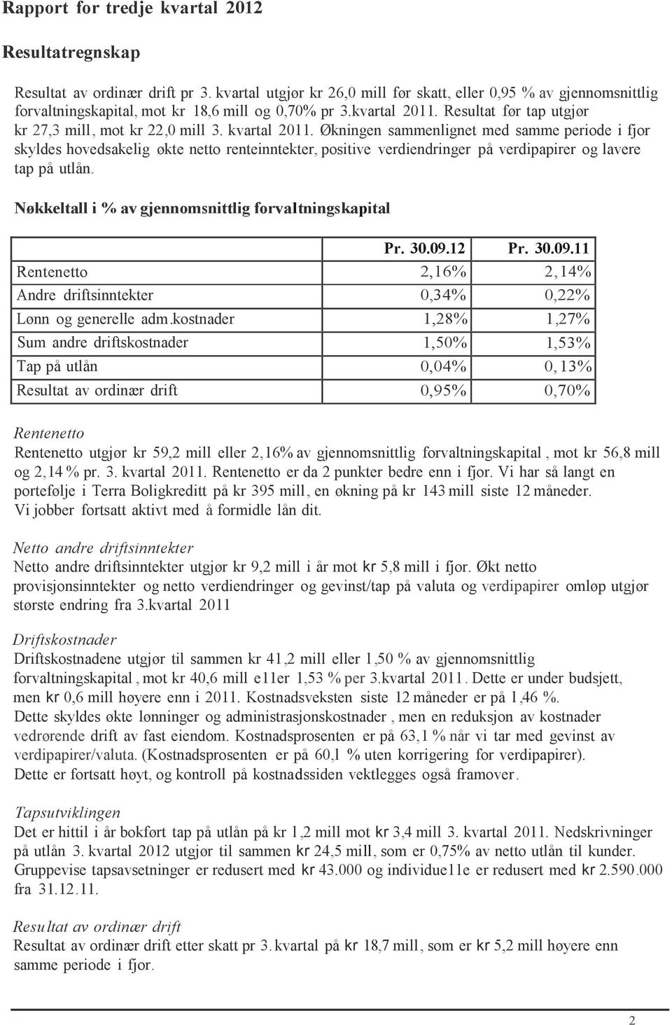 kvartal 2011. Økningen sammenlignet med samme periode i fjor skyldes hovedsakelig økte netto renteinntekter, positive verdiendringer på verdipapirer og lavere tap på utlån.