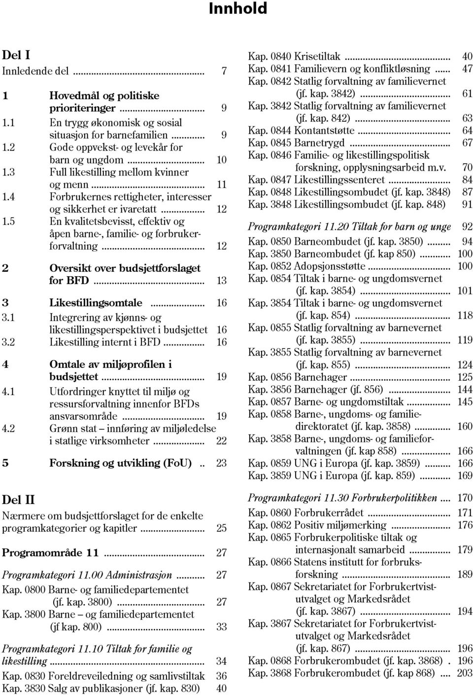 5 En kvalitetsbevisst, effektiv og åpen barne, familie og forbruker forvaltning... 12 2 Oversikt over budsjettforslaget for BFD... 7 13 3 Likestillingsomtale... 16 3.