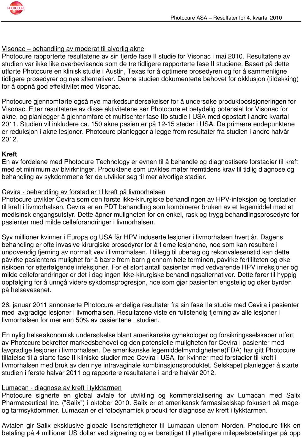 Basert på dette utførte Photocure en klinisk studie i Austin, Texas for å optimere prosedyren og for å sammenligne tidligere prosedyrer og nye alternativer.