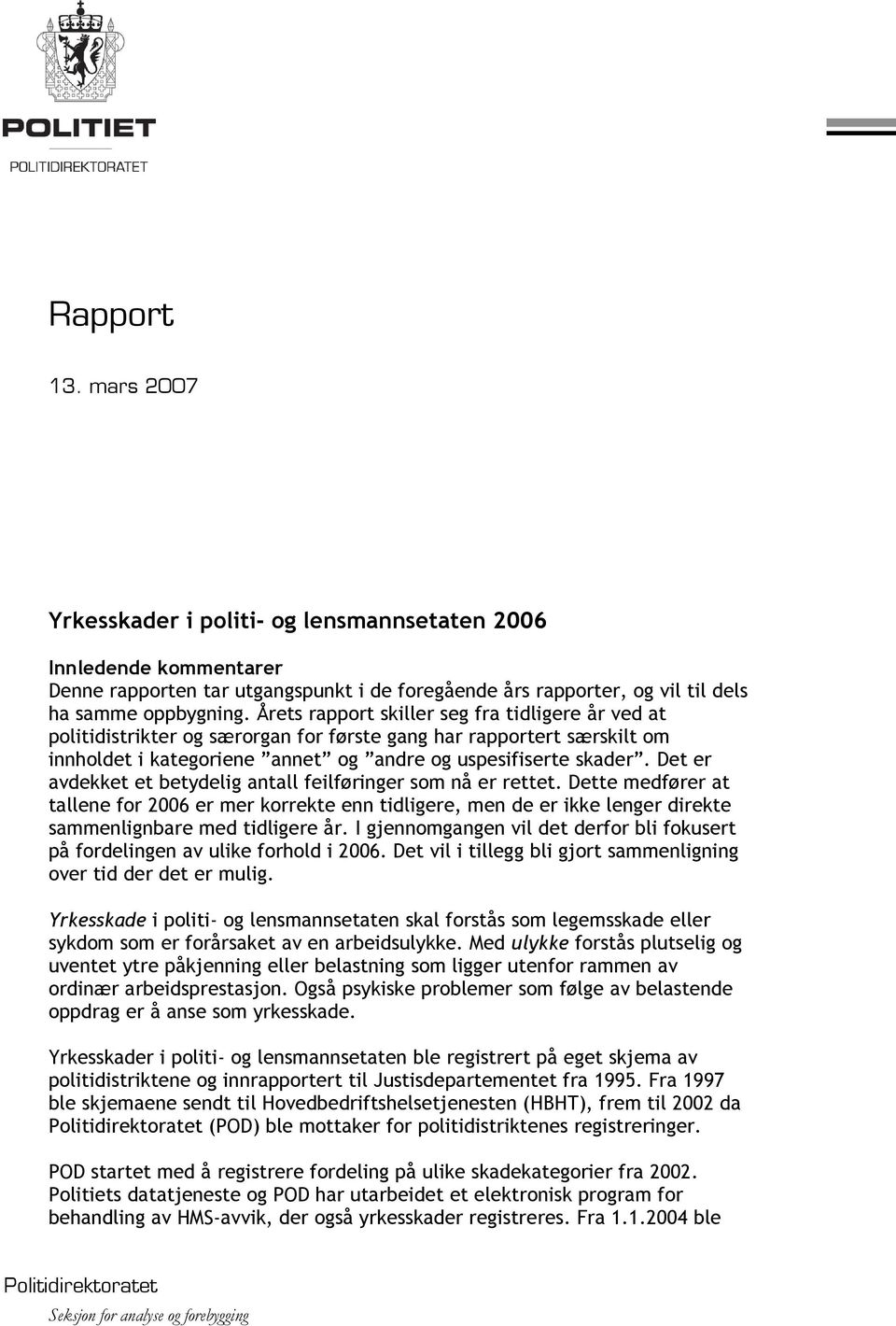 Det er avdekket et betydelig antall feilføringer som nå er rettet. Dette medfører at tallene for 2006 er mer korrekte enn tidligere, men de er ikke lenger direkte sammenlignbare med tidligere år.