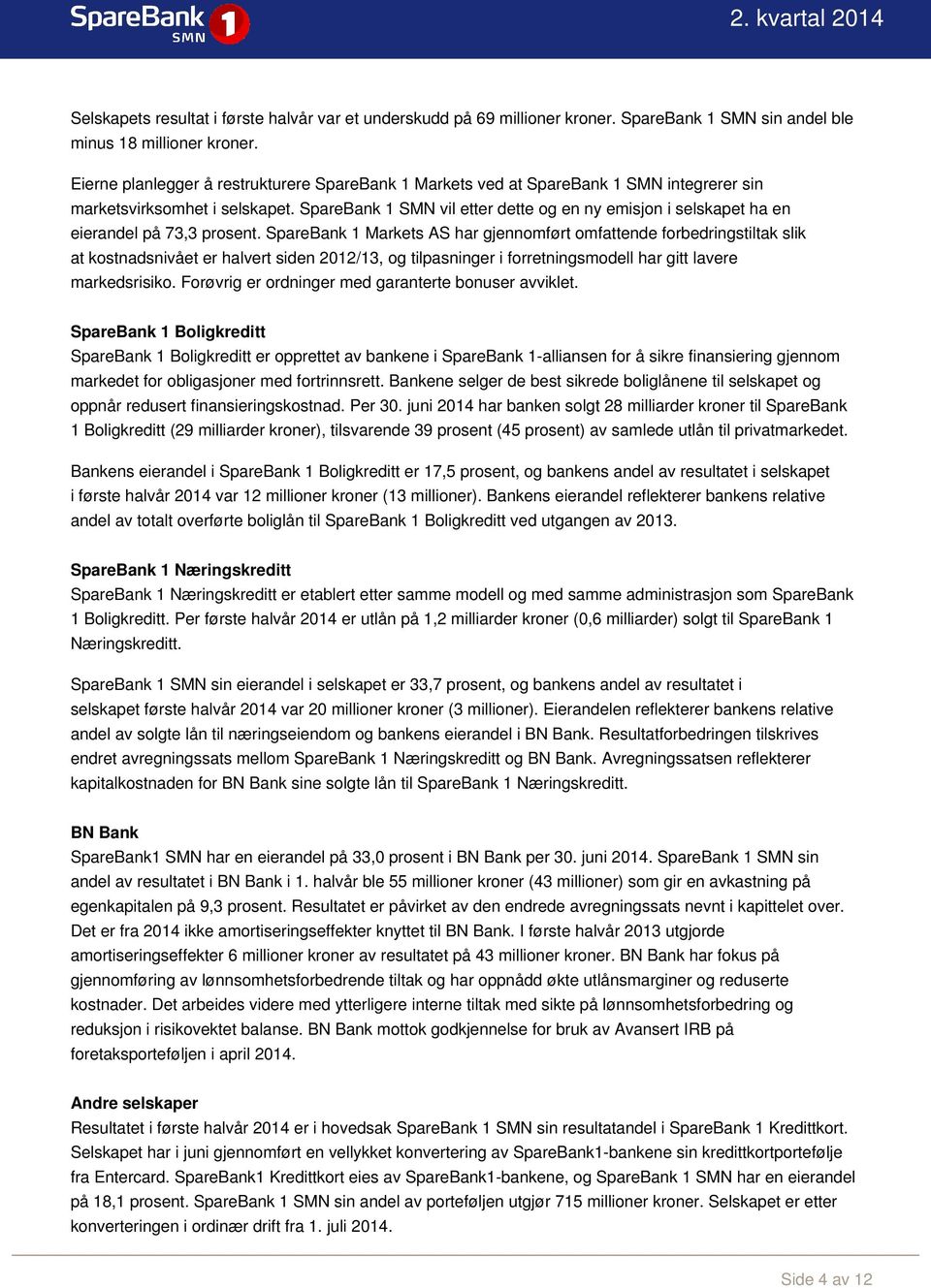 SpareBank 1 SMN vil etter dette og en ny emisjon i selskapet ha en eierandel på 73,3 prosent.