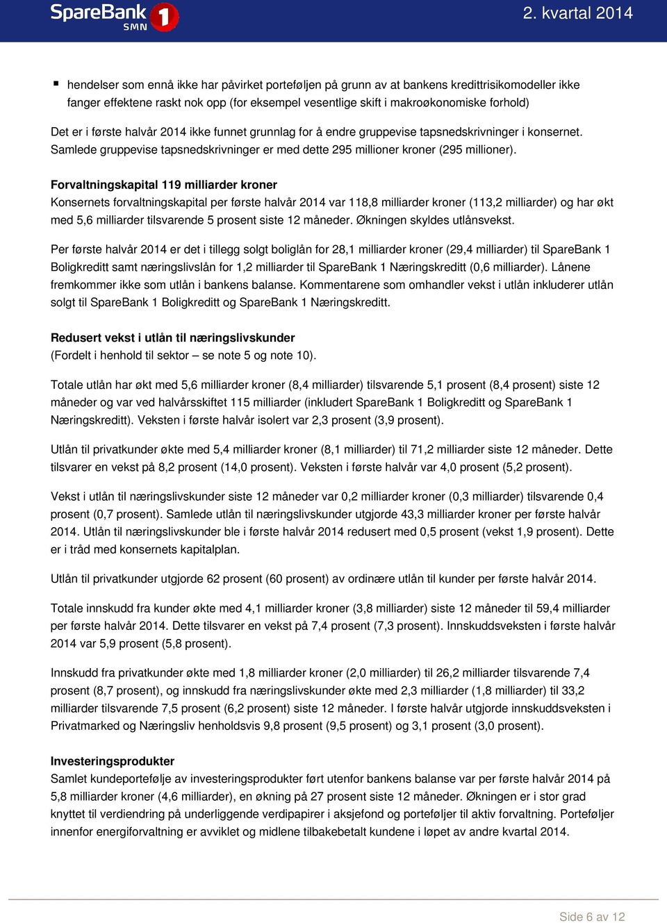 Forvaltningskapital 119 milliarder kroner Konsernets forvaltningskapital per første halvår 2014 var 118,8 milliarder kroner (113,2 milliarder) og har økt med 5,6 milliarder tilsvarende 5 prosent