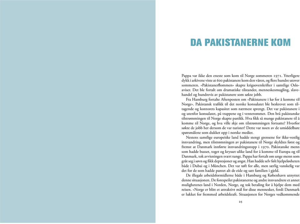 Fra Hamburg fortalte Aftenposten om «Pakistanere i kø for å komme til Norge». Pakistansk trafikk til det norske konsulatet ble beskrevet som tiltagende og kontorets kapasitet som nærmest sprengt.