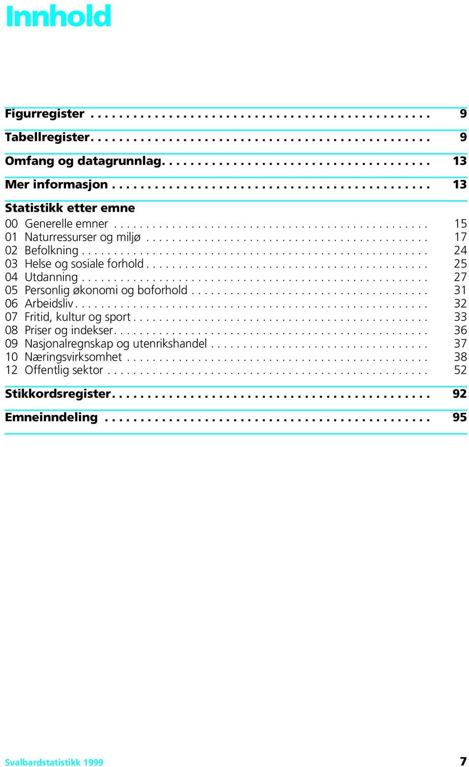 ..................................................... 24 03 Helse og sosiale forhold............................................ 25 04 Utdanning...................................................... 27 05 Personlig økonomi og boforhold.