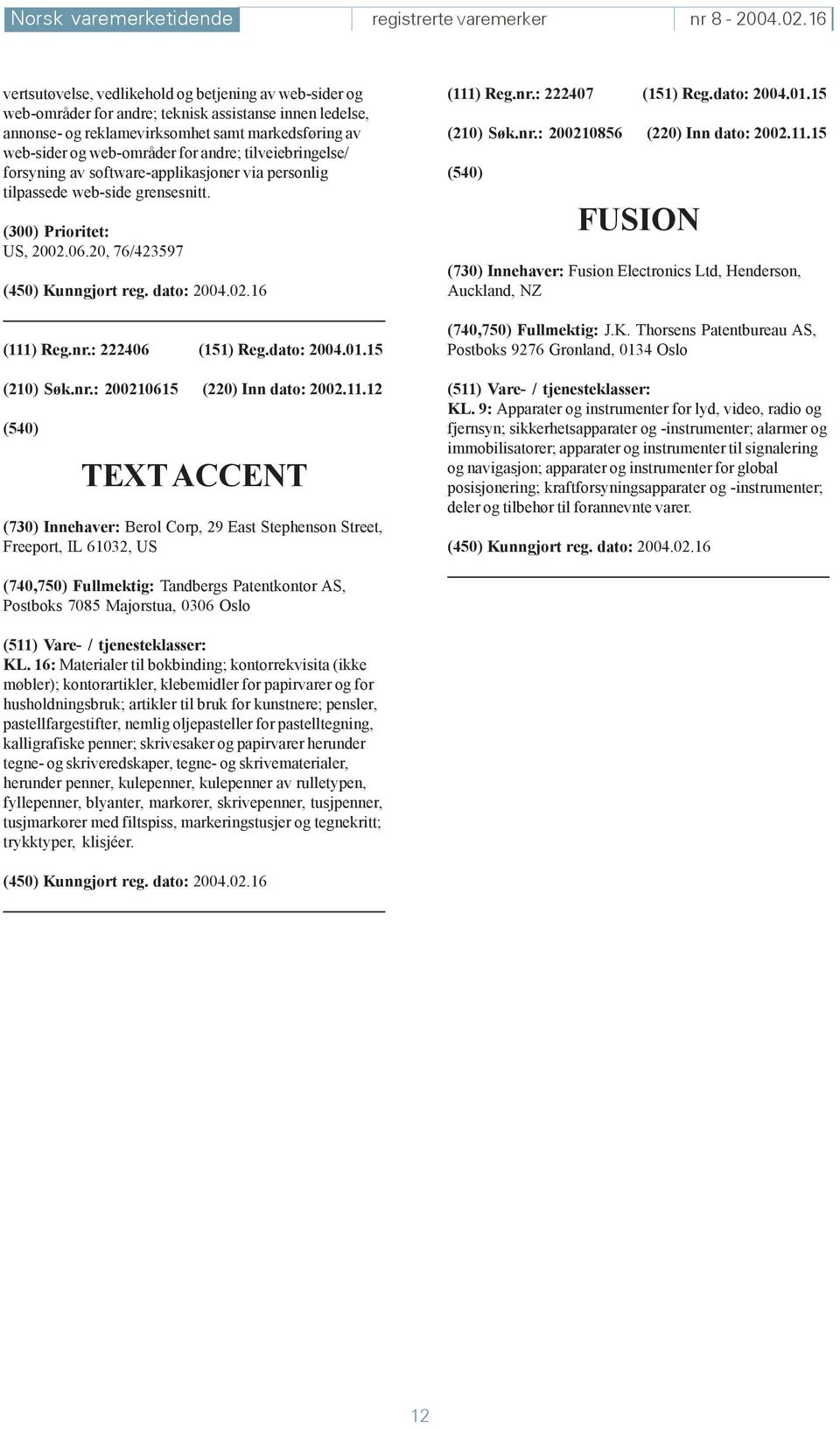 andre; tilveiebringelse/ forsyning av software-applikasjoner via personlig tilpassede web-side grensesnitt. US, 2002.06.20, 76/423597 (111) Reg.nr.: 222406 (151) Reg.dato: 2004.01.15 (210) Søk.nr.: 200210615 (220) Inn dato: 2002.