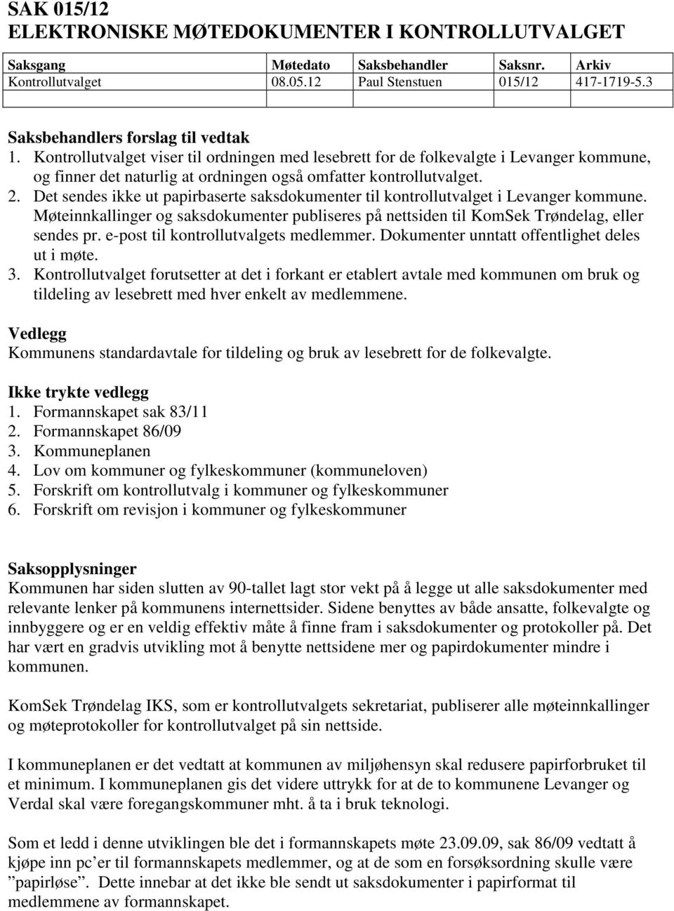 Det sendes ikke ut papirbaserte saksdokumenter til kontrollutvalget i Levanger kommune. Møteinnkallinger og saksdokumenter publiseres på nettsiden til KomSek Trøndelag, eller sendes pr.