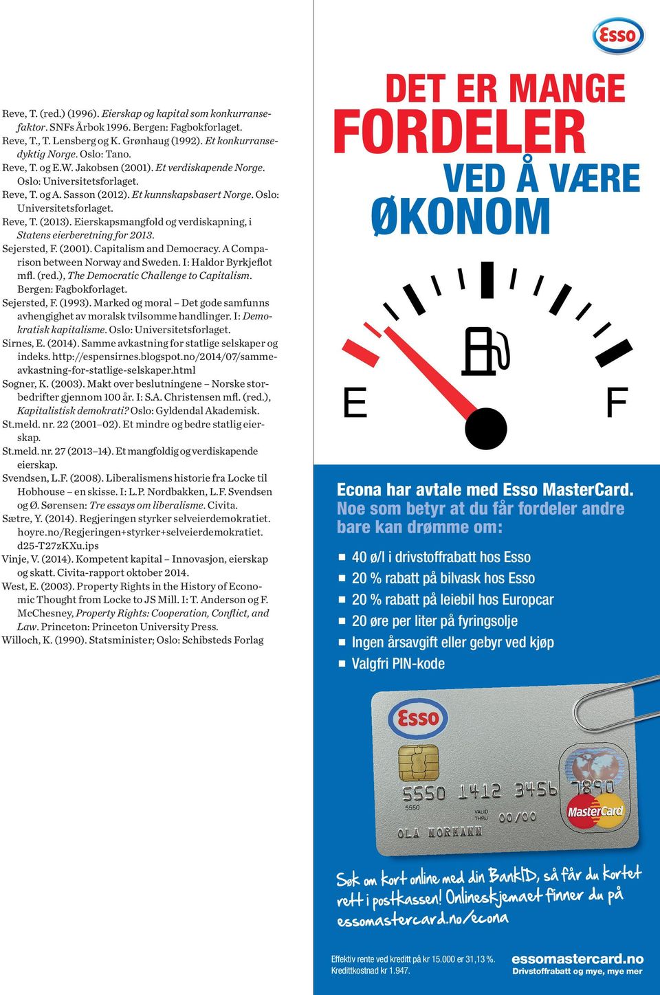 Oslo: Universitetsforlaget. Reve, T. (2013). Eierskapsmangfold og verdiskapning, i Statens eierberetning for 2013. Sejersted, F. (2001). Capitalism and Democracy.