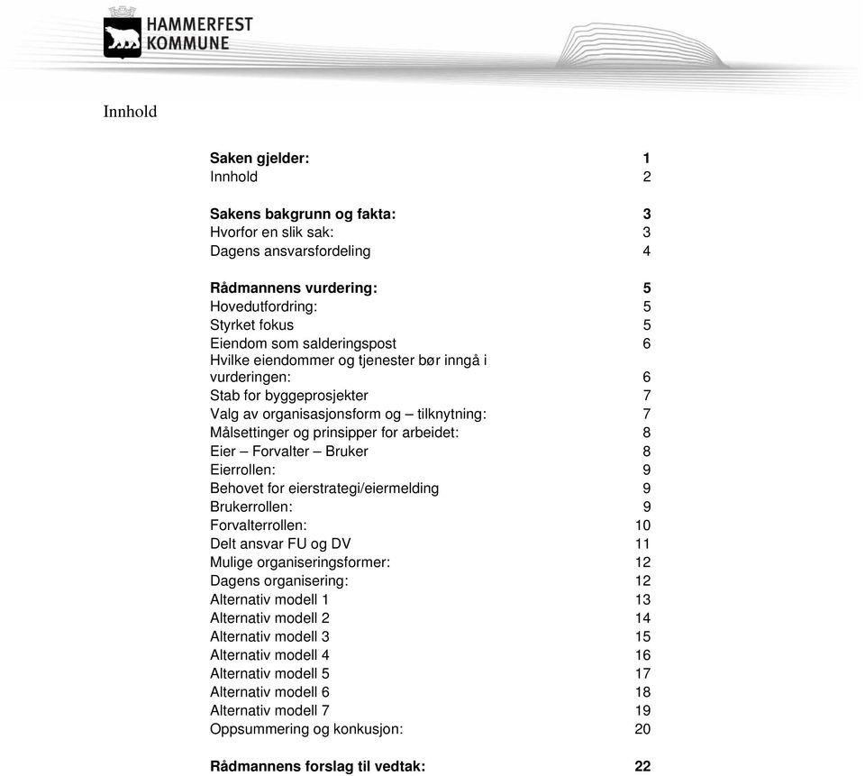 Forvalter Bruker 8 Eierrollen: 9 Behovet for eierstrategi/eiermelding 9 Brukerrollen: 9 Forvalterrollen: 10 Delt ansvar FU og DV 11 Mulige organiseringsformer: 12 Dagens organisering: 12