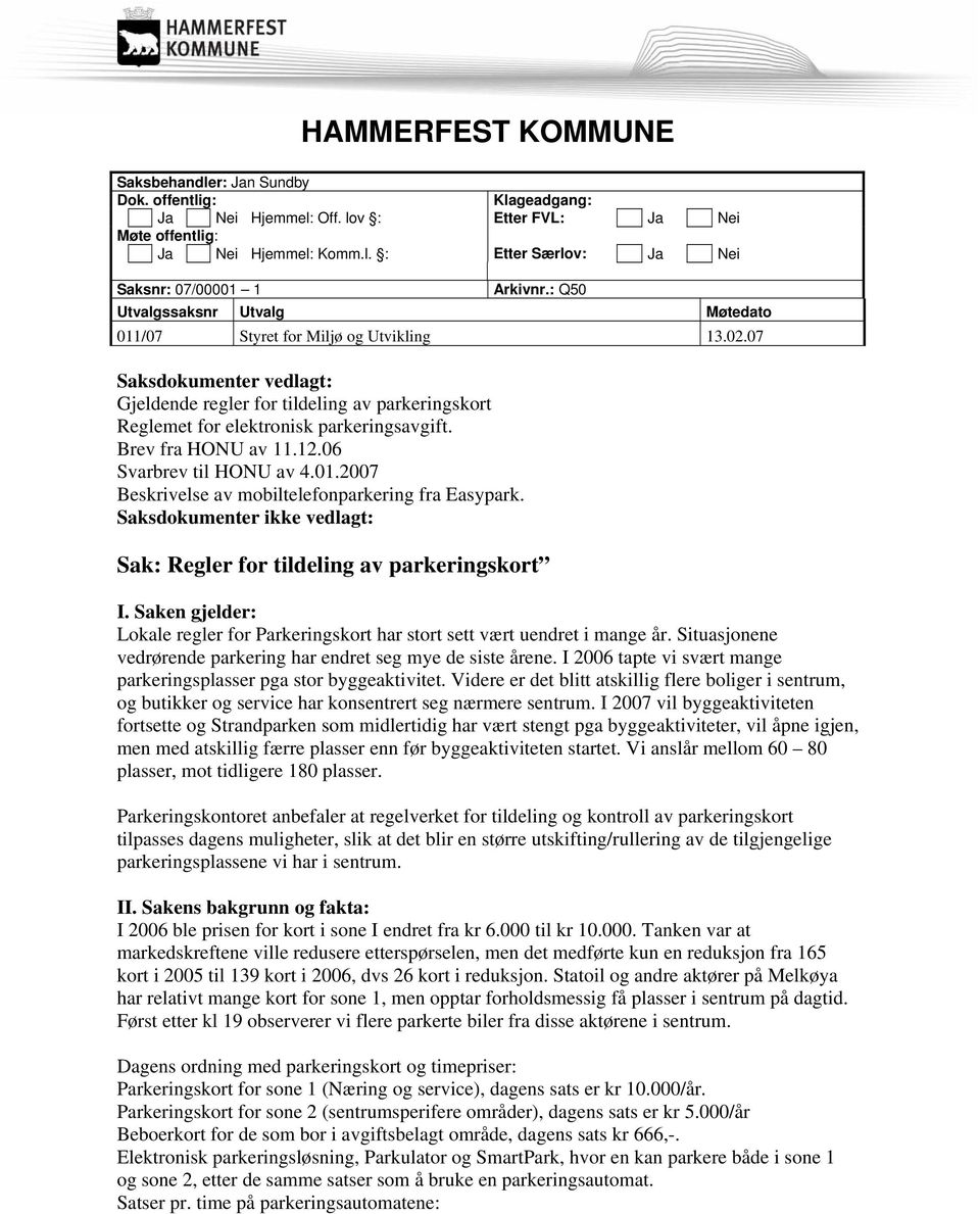 Brev fra HONU av 11.12.06 Svarbrev til HONU av 4.01.2007 Beskrivelse av mobiltelefonparkering fra Easypark. Saksdokumenter ikke vedlagt: Sak: Regler for tildeling av parkeringskort I.