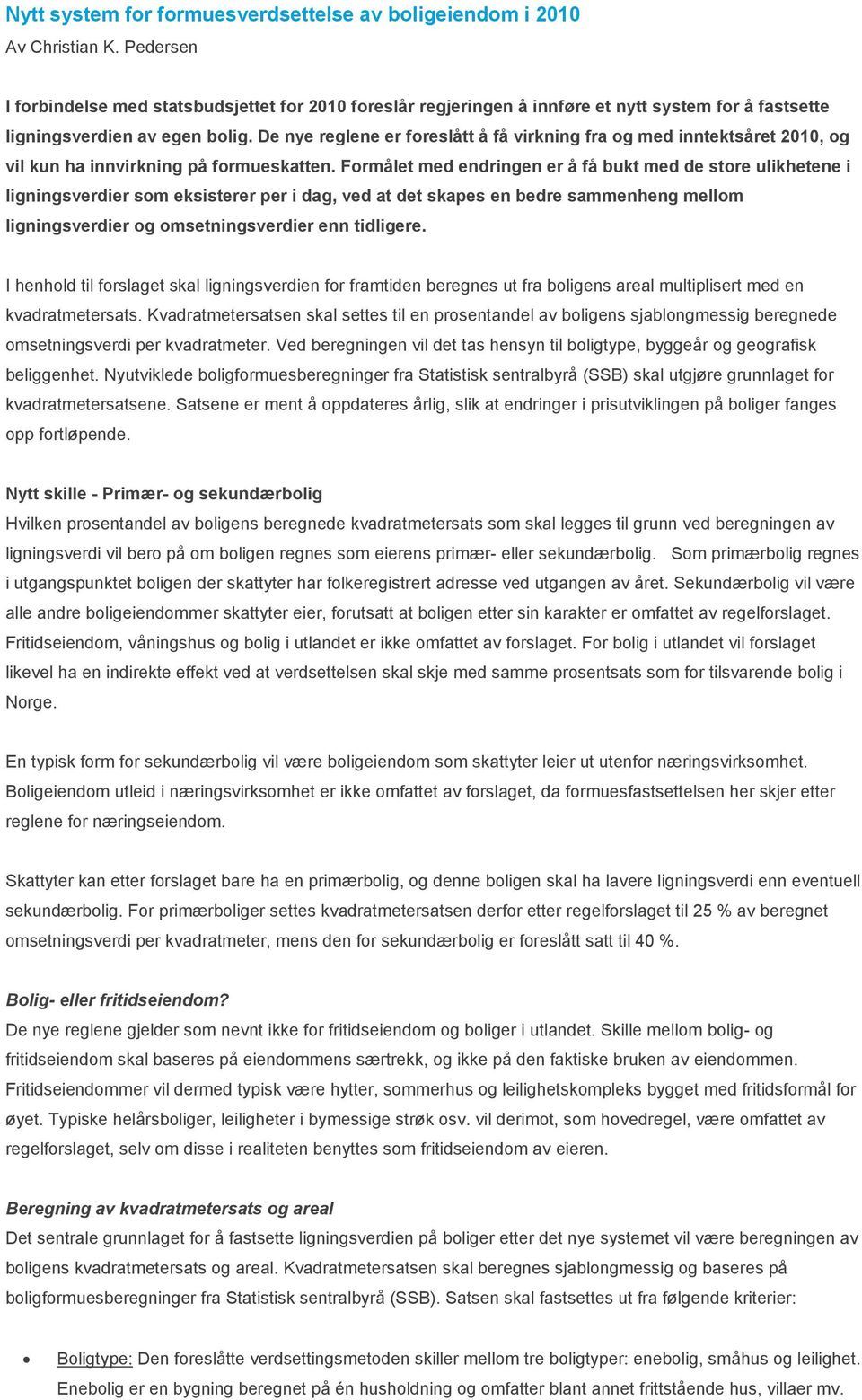 De nye reglene er foreslått å få virkning fra og med inntektsåret 2010, og vil kun ha innvirkning på formueskatten.