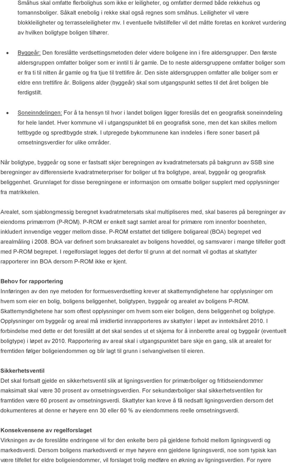 Byggeår: Den foreslåtte verdsettingsmetoden deler videre boligene inn i fire aldersgrupper. Den første aldersgruppen omfatter boliger som er inntil ti år gamle.