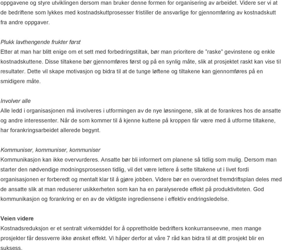 Plukk lavthengende frukter først Etter at man har blitt enige om et sett med forbedringstiltak, bør man prioritere de raske gevinstene og enkle kostnadskuttene.