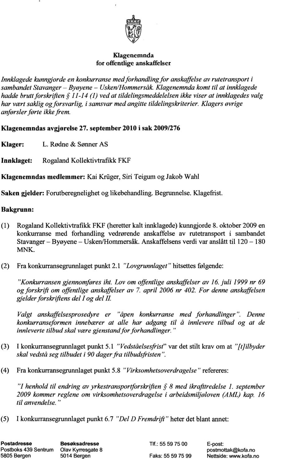 Klagers øvrige anførsler førte ikke frem. Klagenemndas avgjørelse 27. september 2010 i sak 2009/276 Klager: L.