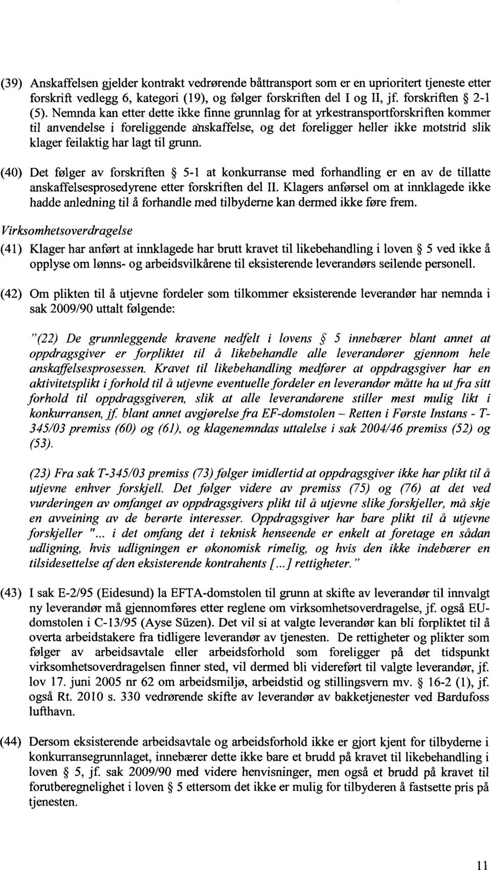 grunn. (40) Det følger av forskriften 5-1 at konkurranse med forhandling er en av de tillatte anskaffelsesprosedyrene etter forskriften del II.