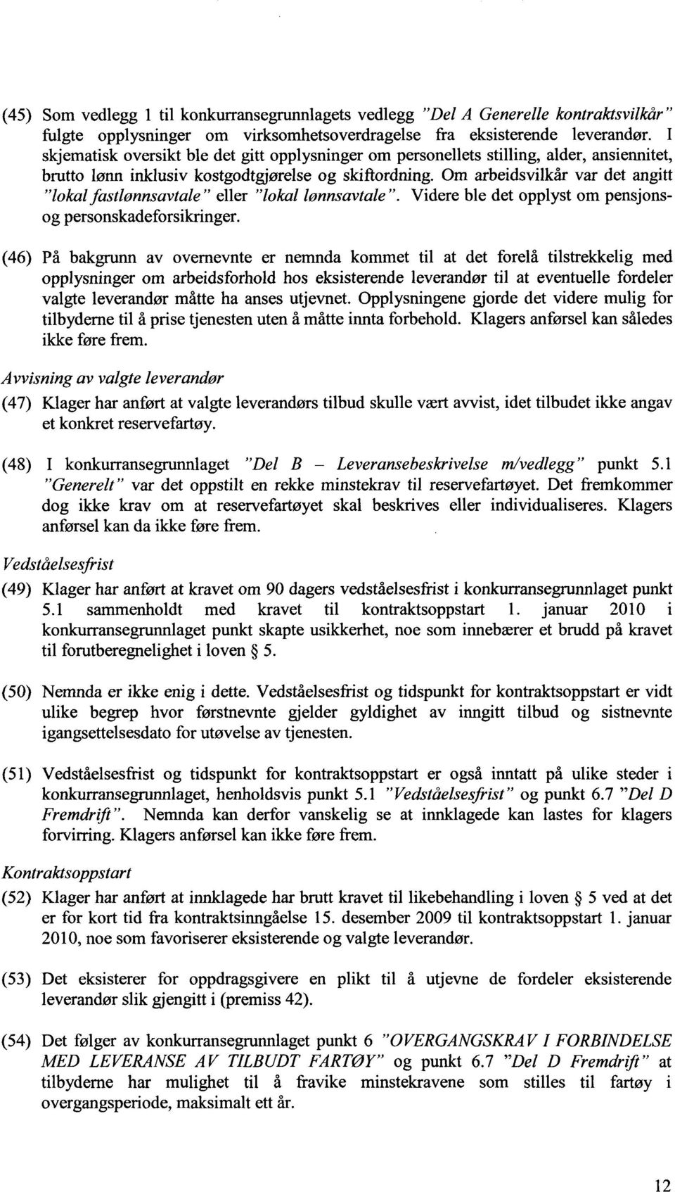 Om arbeidsvilkår var det angitt "lokal fastlønnsavtale" eller "lokal lønnsavtale". Videre ble det opplyst om pensjonsog personskadeforsikringer.