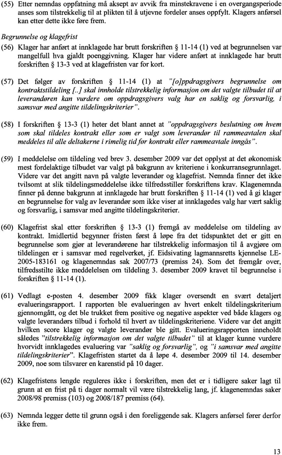 Begrunnelse og klagefrist (56) Klager har anført at innklagede har brutt forskriften 11-14 (1) ved at begrunnelsen var mangelfull hva gjaldt poenggivning.