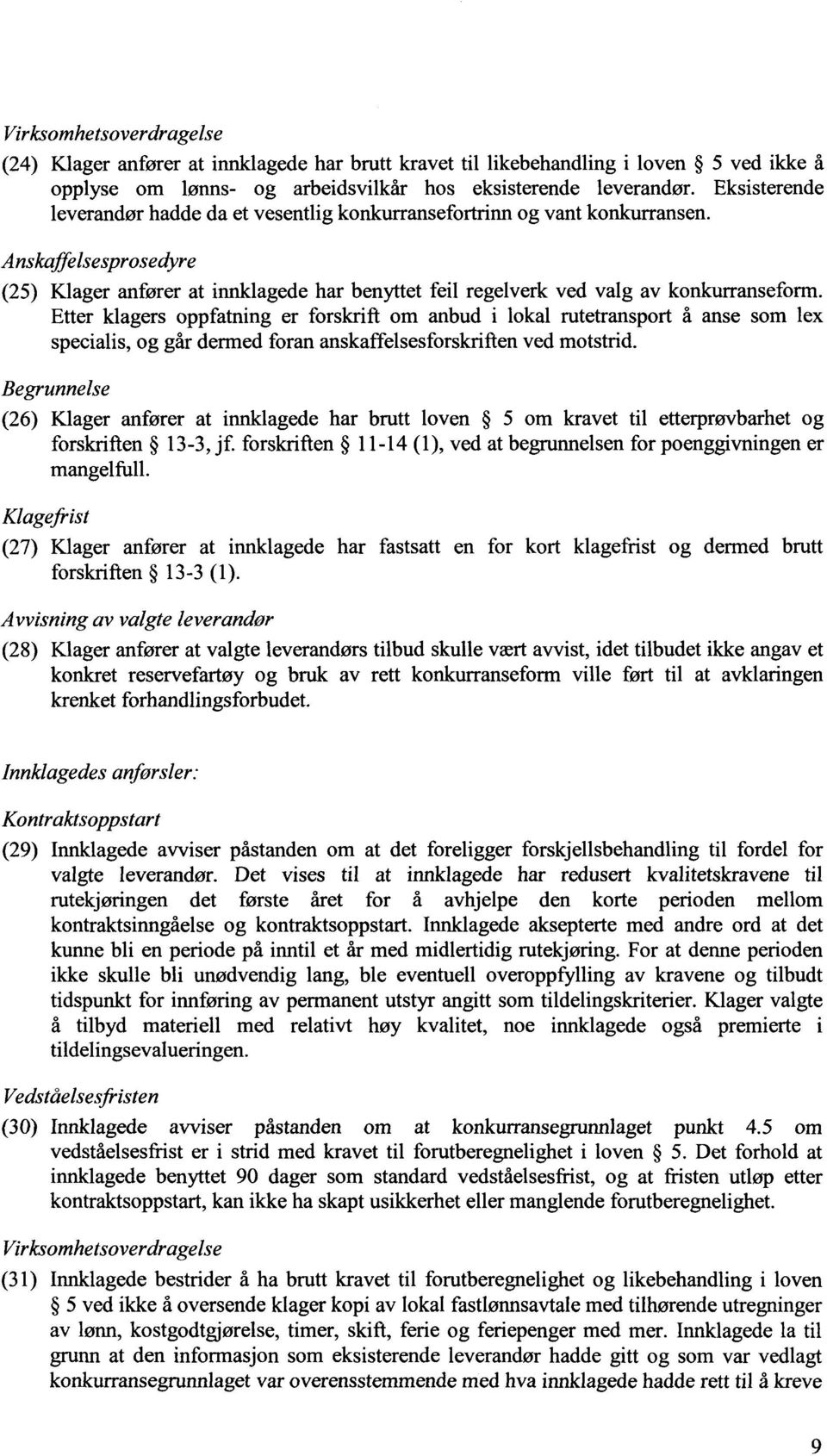 Etter klagers oppfatning er forskrift om anbud i lokal rutetransport å anse som lex specialis, og går dermed foran anskaffelsesforskriften ved motstrid.