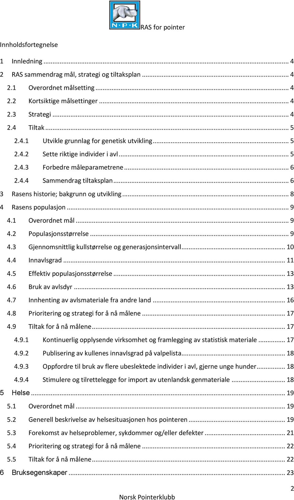 1 Overordnet mål... 9 4.2 Populasjonsstørrelse... 9 4.3 Gjennomsnittlig kullstørrelse og generasjonsintervall... 10 4.4 Innavlsgrad... 11 4.5 Effektiv populasjonsstørrelse... 13 4.6 Bruk av avlsdyr.