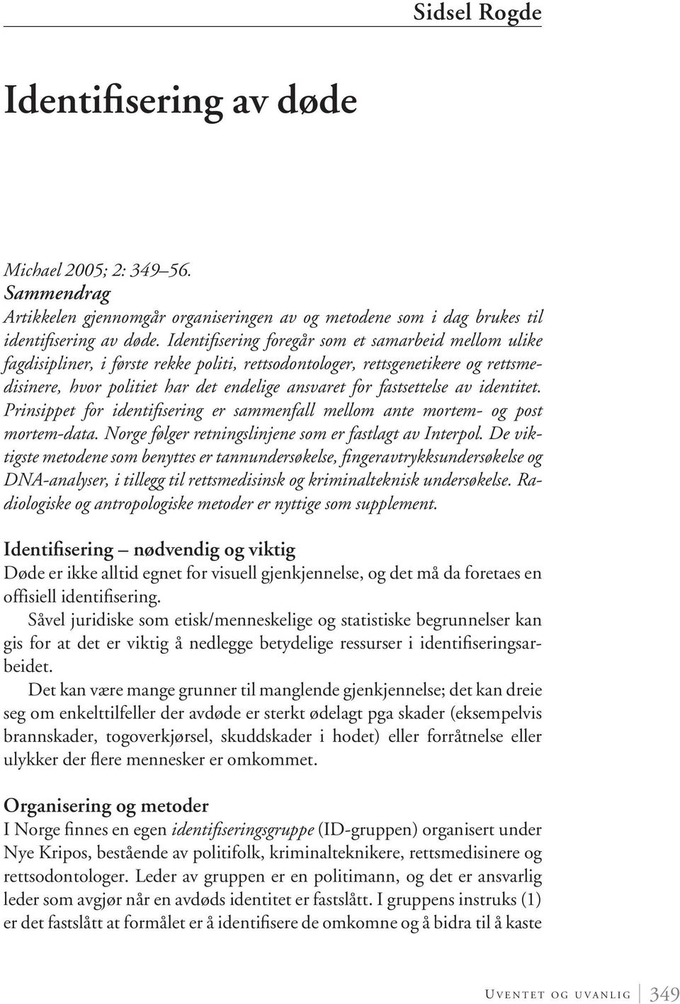 fastsettelse av identitet. Prinsippet for identifisering er sammenfall mellom ante mortem- og post mortem-data. Norge følger retningslinjene som er fastlagt av Interpol.