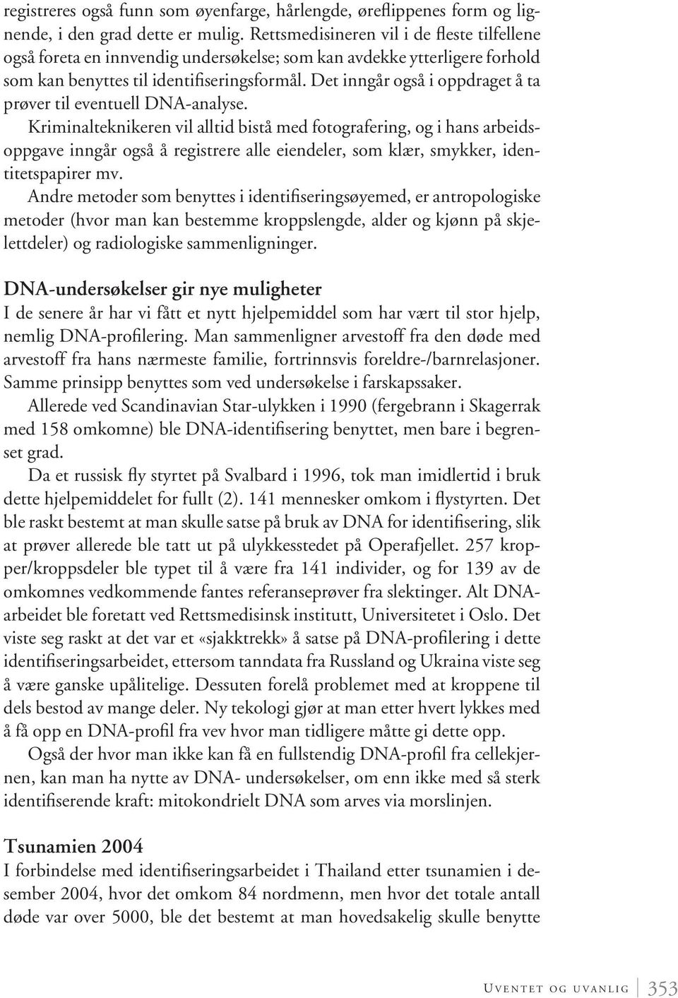 Det inngår også i oppdraget å ta prøver til eventuell DNA-analyse.