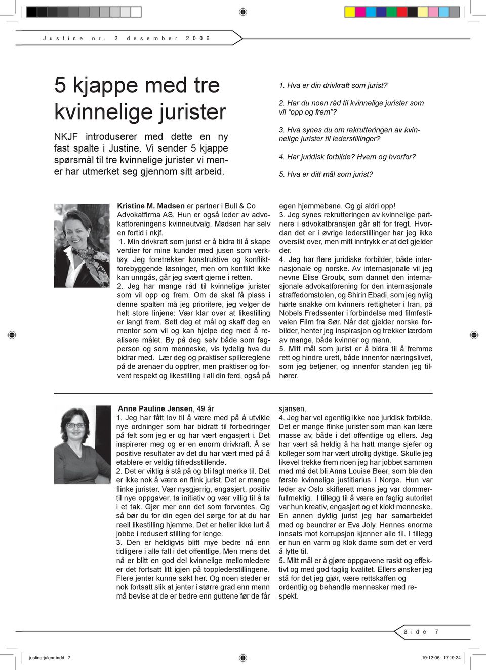 Hvem og hvorfor? 5. Hva er ditt mål som jurist? Kristine M. Madsen er partner i Bull & Co Advokatfirma AS. Hun er også leder av advokatforeningens kvinneutvalg. Madsen har selv en fortid i nkjf. 1.