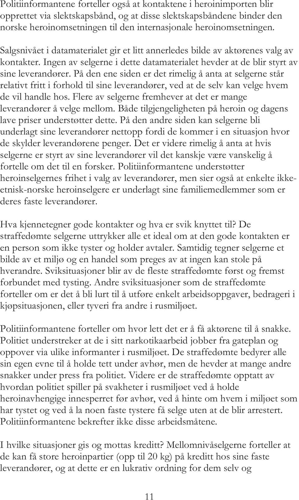 På den ene siden er det rimelig å anta at selgerne står relativt fritt i forhold til sine leverandører, ved at de selv kan velge hvem de vil handle hos.