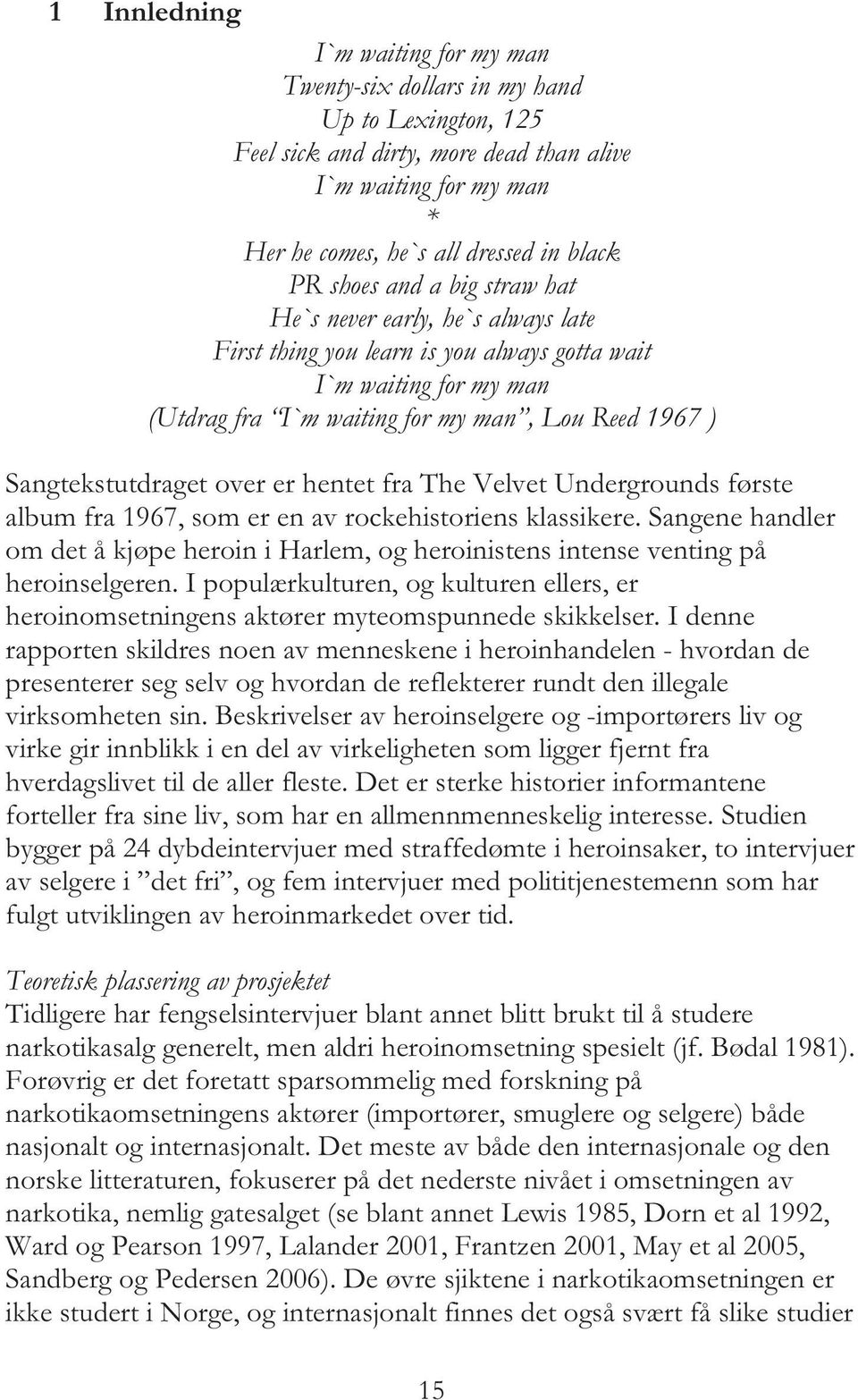 Sangtekstutdraget over er hentet fra The Velvet Undergrounds første album fra 1967, som er en av rockehistoriens klassikere.