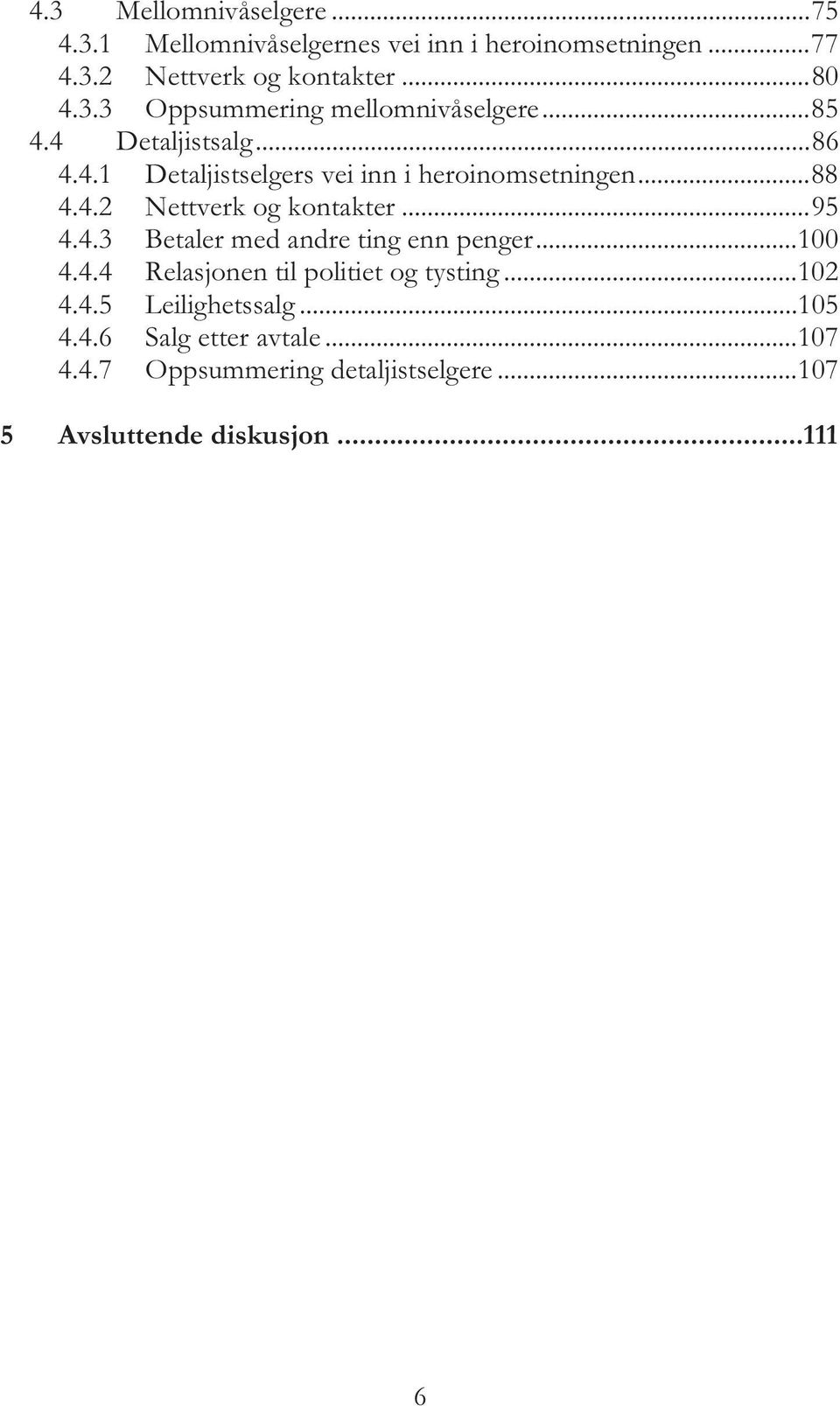 ..100 4.4.4 Relasjonen til politiet og tysting...102 4.4.5 Leilighetssalg...105 4.4.6 Salg etter avtale...107 4.4.7 Oppsummering detaljistselgere.